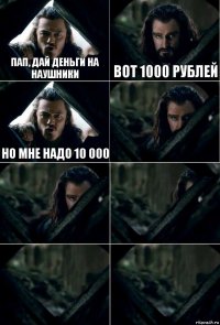 Пап, дай деньги на наушники Вот 1000 рублей Но мне надо 10 000     