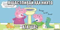 я щастливай хах нихто ага щас