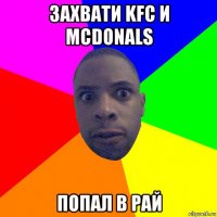 захвати kfc и mcdonals попал в рай