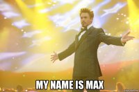  my name is max