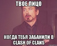 твое лицо когда тебя забанили в clash of clans