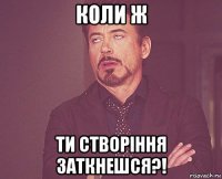 коли ж ти створіння заткнешся?!