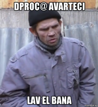 dproc@ avarteci lav el bana