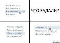 ЧТО ЗАДАЛИ?