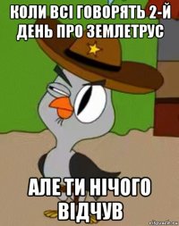 коли всі говорять 2-й день про землетрус але ти нічого відчув