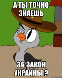 а ты точно знаешь 36 закон украины ?