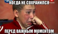 когда не сохранился перед важным моментом