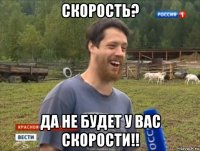 скорость? да не будет у вас скорости!!