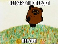 чего??? я не пердел пердел