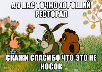 а у вас точно хороший ресторал скажи спасибо что это не носок