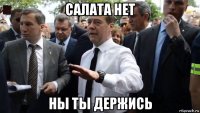 салата нет ны ты держись