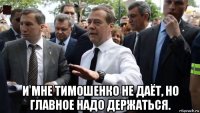  и мне тимошенко не даёт, но главное надо держаться.