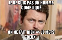 je ne suis pas un homme compliqué qn ne fait rien => je mets "deux"