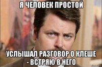 я человек простой услышал разговор о клеше - встряю в него