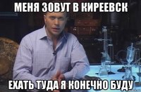 меня зовут в киреевск ехать туда я конечно буду