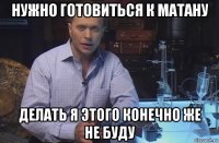 нужно готовиться к матану делать я этого конечно же не буду