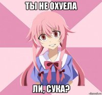 ты не охуела ли, сука?