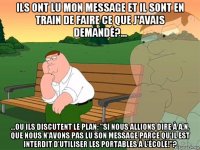 ils ont lu mon message et il sont en train de faire ce que j'avais demandé?... ...ou ils discutent le plan: "si nous allions dire à a.n. que nous n'avons pas lu son message parce qu'il est interdit d'utiliser les portables à l'école!"?