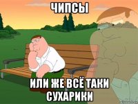 чипсы или же всё таки сухарики