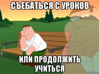 съебаться с уроков или продолжить учиться