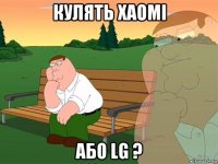 кулять xaomi або lg ?