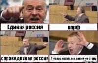 Единая россия кпрф справедливая россия А ну вас нахуй, все равно не стану