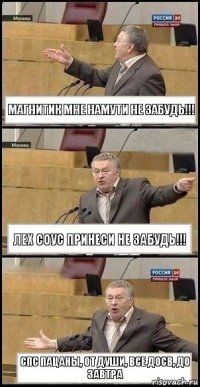 Магнитик мне намути не забудь!!! Лех соус принеси не забудь!!! спс пацаны, от души, все досв, до завтра