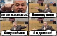 Она мне АВАДАКЕДАБРА Палочку взял Сову поймал Я в домике!