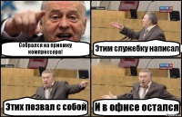 Собрался на приемку компрессора! Этим служебку написал Этих позвал с собой И в офисе остался