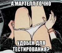 а мартелл точно удобен для тестирования?