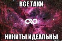 все таки никиты идеальны