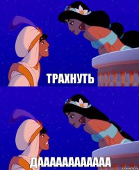 трахнуть даааааааааааа