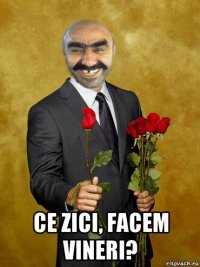  ce zici, facem vineri?