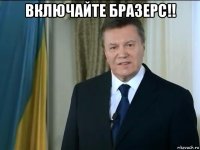 включайте бразерс!! 