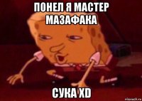 понел я мастер мазафака сука xd