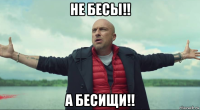 не бесы!! а бесищи!!