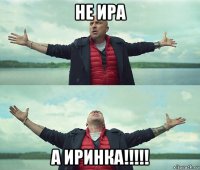 не ира а иринка!!!!!