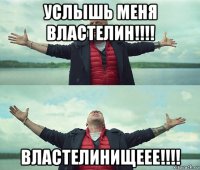 услышь меня властелин!!!! властелинищеее!!!!