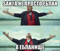 sanya не просто еблан а ебланище