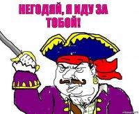 негодяй, я иду за тобой!