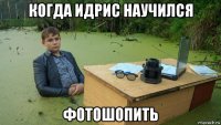 когда идрис научился фотошопить