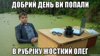 добрий день ви попали в рубріку жосткий олег