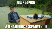 ошибочка а я надеялся жрануть )))