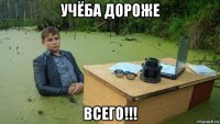 учёба дороже всего!!!