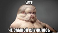 wtf чё самной случилось