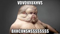 vdvdvxuxhvs bxhcunsnssssssss