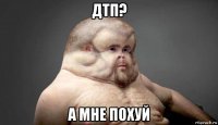 дтп? а мне похуй