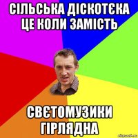 сільська діскотєка це коли замість свєтомузики гірлядна