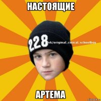 настоящие артема