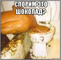 спорим это шоколад? 